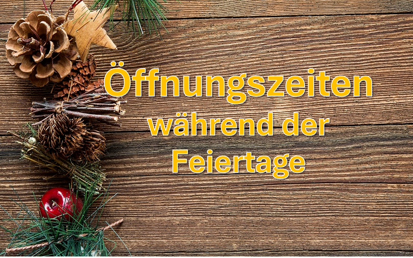 Öffnungszeiten während der Weihnachtsfeiertage!